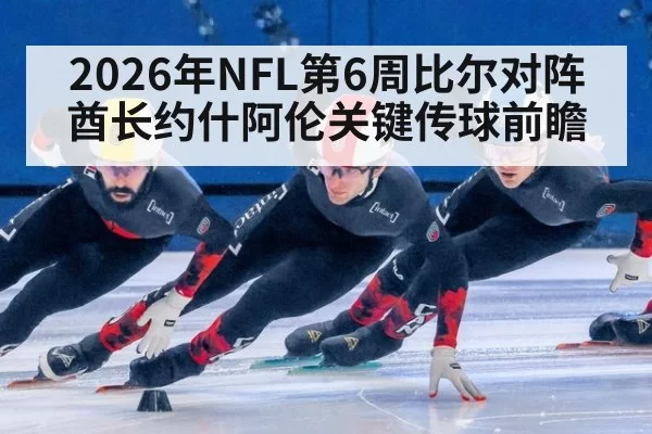 2026年NFL第6周比尔对阵酋长约什阿伦关键传球前瞻